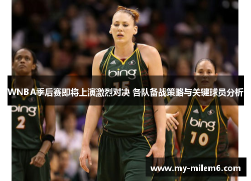 WNBA季后赛即将上演激烈对决 各队备战策略与关键球员分析