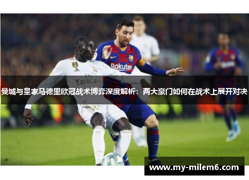 曼城与皇家马德里欧冠战术博弈深度解析：两大豪门如何在战术上展开对决