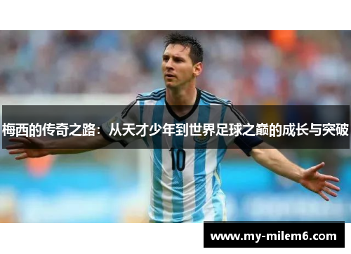 梅西的传奇之路：从天才少年到世界足球之巅的成长与突破