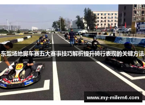 东盟场地脚车赛五大赛事技巧解析提升骑行表现的关键方法