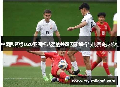 中国队晋级U20亚洲杯八强的关键因素解析与比赛亮点总结