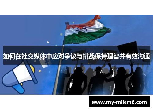 如何在社交媒体中应对争议与挑战保持理智并有效沟通