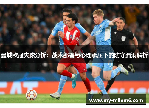 曼城欧冠失球分析：战术部署与心理承压下的防守漏洞解析