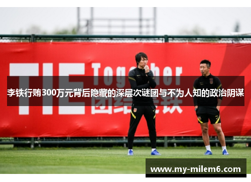 李铁行贿300万元背后隐藏的深层次谜团与不为人知的政治阴谋