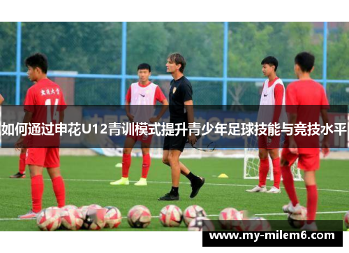 如何通过申花U12青训模式提升青少年足球技能与竞技水平