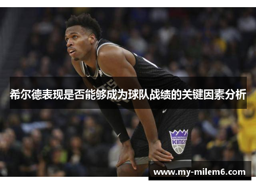 希尔德表现是否能够成为球队战绩的关键因素分析