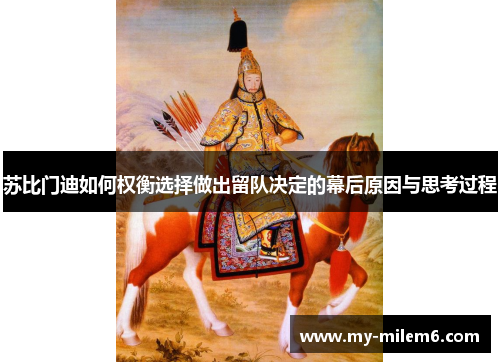 苏比门迪如何权衡选择做出留队决定的幕后原因与思考过程