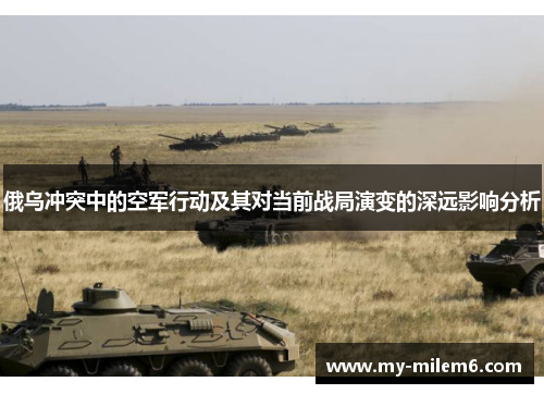 俄乌冲突中的空军行动及其对当前战局演变的深远影响分析