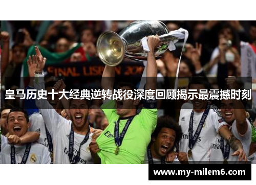 皇马历史十大经典逆转战役深度回顾揭示最震撼时刻