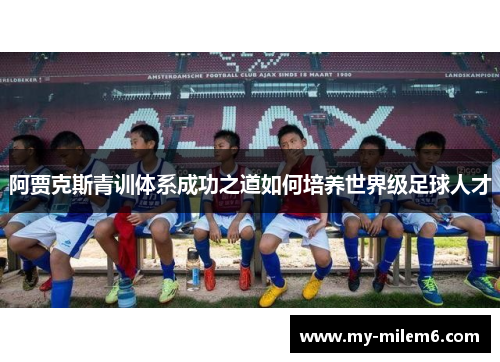 阿贾克斯青训体系成功之道如何培养世界级足球人才