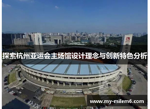 探索杭州亚运会主场馆设计理念与创新特色分析