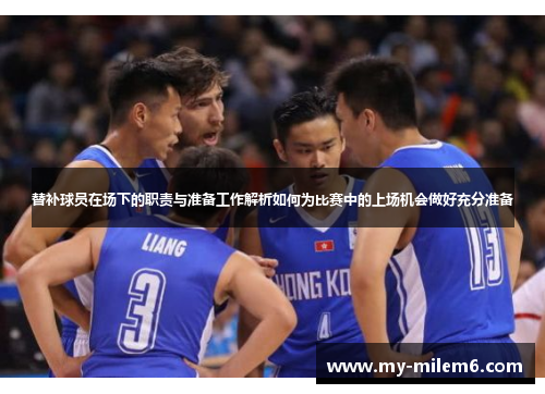 替补球员在场下的职责与准备工作解析如何为比赛中的上场机会做好充分准备