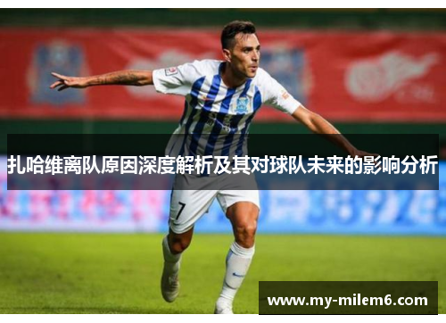 扎哈维离队原因深度解析及其对球队未来的影响分析