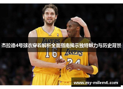 杰拉德4号球衣穿着解析全面指南揭示独特魅力与历史背景 杰拉德4号球衣穿着解析全面指南揭示独特魅力与历史背景