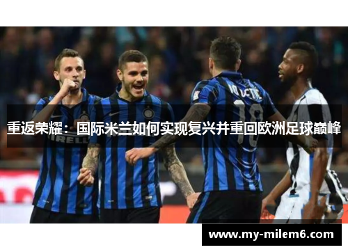 重返荣耀：国际米兰如何实现复兴并重回欧洲足球巅峰