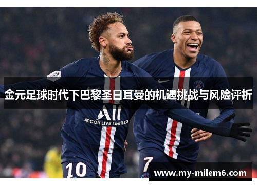 金元足球时代下巴黎圣日耳曼的机遇挑战与风险评析